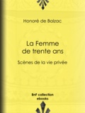 Honoré de Balzac - La Femme de trente ans - Scènes de la vie privée.
