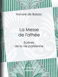 Honoré de Balzac - La Messe de l'athée - Scènes de la vie parisienne.