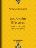 Astolphe de Custine - Les Amitiés littéraires - Paris ou le Livre des Cent-et-Un.