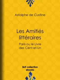 Astolphe de Custine - Les Amitiés littéraires - Paris ou le Livre des Cent-et-Un.