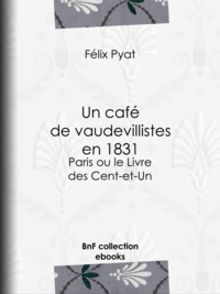 Félix Pyat - Un café de vaudevillistes en 1831 - Paris ou le Livre des Cent-et-Un.