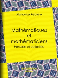 Alphonse Rebière - Mathématiques et mathématiciens - Pensées et curiosités.