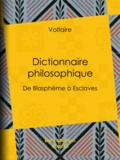  Voltaire et Louis Moland - Dictionnaire philosophique - de Blasphème à Esclaves.