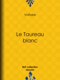  Voltaire et Louis Moland - Le Taureau blanc.