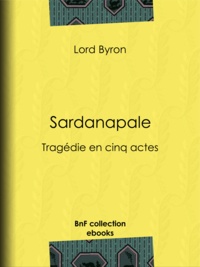 Lord Byron et Benjamin Laroche - Sardanapale - Tragédie en cinq actes.