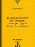 Maxime Petit - Les Sièges célèbres de l'antiquité, du moyen âge et des temps modernes.