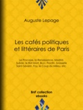 Auguste Lepage - Les Cafés politiques et littéraires de Paris - Le Procope, la Renaissance, Madrid, Suède, le Rat-Mort, Buci, Frontin, brasserie Saint-Séverin, Foy, le Coup du Milieu, etc..