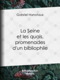 Gabriel Hanotaux - La Seine et les quais, promenades d'un bibliophile.