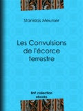 Stanislas Meunier - Les Convulsions de l'écorce terrestre.