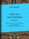 Henri Beraldi - Cent ans aux Pyrénées - Tome VI - Après cent ans - Les Pics d'Europe - L'Excursionnisme - Le Pyrénéisme impressionniste.