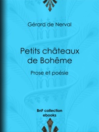 Gérard de Nerval - Petits châteaux de Bohême - Prose et poésie.