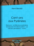 Henri Beraldi - Cent ans aux Pyrénées - Ramond - La littérature pyrénéiste de l'Empire et la Restauration - Les Officiers géodésiens - Tome I.