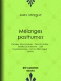 Jules Laforgue - Mélanges posthumes - Pensées et paradoxes - Pierrot fumiste - Notes sur la femme - L'art impressionniste - L'art en Allemagne - Lettres.