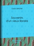 Louis Leriche et Fernand Besnier - Souvenirs d'un vieux libraire.