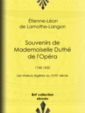 Etienne-Léon de Lamothe-Langon et Paul Ginisty - Souvenirs de Mademoiselle Duthé de l'Opéra - 1748-1830 - Les Mœurs légères au XVIIIe siècle.