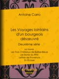 Antoine Carro - Les Voyages lointains d'un bourgeois désœuvré - Deuxième série - Le Havre - Les Trois Châteaux de Barbe-Bleue - Les Bords du Rhin - Lettres de Provence - En Écosse.