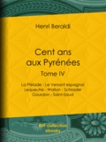 Henri Beraldi - Cent ans aux Pyrénées - Tome IV - La Pléiade - Le Versant espagnol - Lequeutre - Wallon - Schrader -Gourdon - Saint-Saud.
