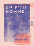 Paul Lacroix - Un p'tit homme - Par le bibliophile Jacob.