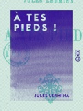 Jules Lermina - À tes pieds !.