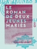 Charles Joliet - Le Roman de deux jeunes mariés.