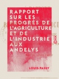 Louis Passy - Rapport sur les progrès de l'agriculture et de l'industrie aux Andelys.