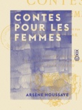 Arsène Houssaye - Contes pour les femmes.
