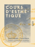 Théodore Jouffroy et Philibert Damiron - Cours d'esthétique - Suivi de la thèse du même auteur sur le sentiment du beau et de deux fragments inédits.