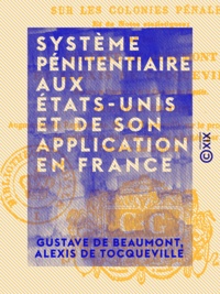 Gustave de Beaumont et Alexis de Tocqueville - Système pénitentiaire aux États-Unis et de son application en France - Suivi d'un Appendice sur les colonies pénales et de notes statistiques.