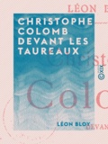 Léon Bloy - Christophe Colomb devant les taureaux.