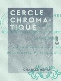 Charles Henry - Cercle chromatique - Présentant tous les compléments et toutes les harmonies de couleurs. Avec une introduction sur la théorie générale du contraste, du rythme et de la mesure.