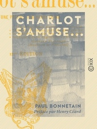 Henry Céard et Paul Bonnetain - Charlot s'amuse....