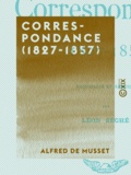 Alfred de Musset et Léon Séché - Correspondance (1827-1857).