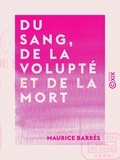Maurice Barrès - Du sang, de la volupté et de la mort.