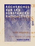 Marie Curie - Recherches sur les substances radioactives.