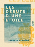 Xavier de Montépin - Les Débuts d'une étoile.