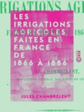 Jules Chambrelent - Les Irrigations agricoles faites en France de 1866 à 1886.