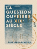 Paul Leroy-Beaulieu - La Question ouvrière au XIXe siècle.