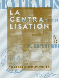 Charles Dupont-White - La Centralisation.