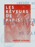 Amédée Achard - Les Rêveurs de Paris - Louis de Fontenay, Fabien de Serny.