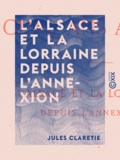 Jules Claretie - L'Alsace et la Lorraine depuis l'annexion - Cinq ans après.