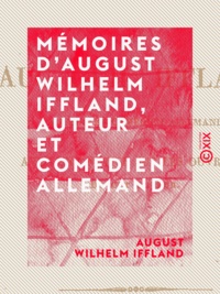 August Wilhelm Iffland - Mémoires d'August Wilhelm Iffland, auteur et comédien allemand.