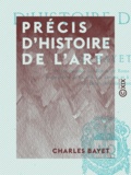 Charles Bayet - Précis d'histoire de l'art.