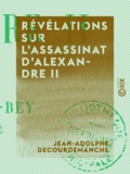 Jean-Adolphe Decourdemanche - Révélations sur l'assassinat d'Alexandre II.
