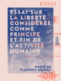 Marie de Flavigny Agoult - Essai sur la liberté considérée comme principe et fin de l'activité humaine.