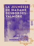 Arthur Pougin et Marceline Desbordes-Valmore - La Jeunesse de Madame Desbordes-Valmore.