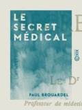 Paul Brouardel - Le Secret médical.