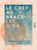 Thomas Mayne Reid et André Laurie - Le Chef au bracelet d'or.
