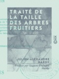 Auguste-François Hardy et Julien-Alexandre Hardy - Traité de la taille des arbres fruitiers.