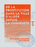 Édouard-Adolphe Duchesne - De la prostitution dans la ville d'Alger depuis la conquête.