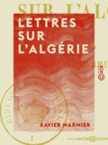 Xavier Marmier - Lettres sur l'Algérie.